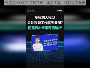 国产性猛交 XXXX 乱下载下载：实用工具，让你的下载更高效