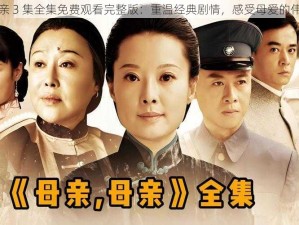 母亲 3 集全集免费观看完整版：重温经典剧情，感受母爱的伟大