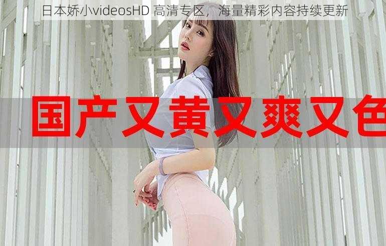 日本娇小videosHD 高清专区，海量精彩内容持续更新