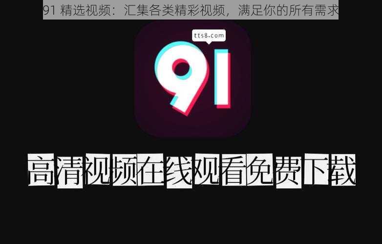 91 精选视频：汇集各类精彩视频，满足你的所有需求