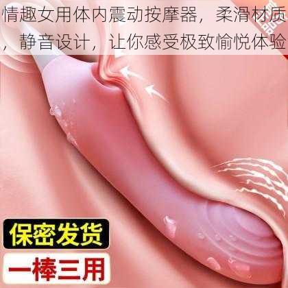 情趣女用体内震动按摩器，柔滑材质，静音设计，让你感受极致愉悦体验