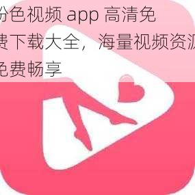 粉色视频 app 高清免费下载大全，海量视频资源免费畅享